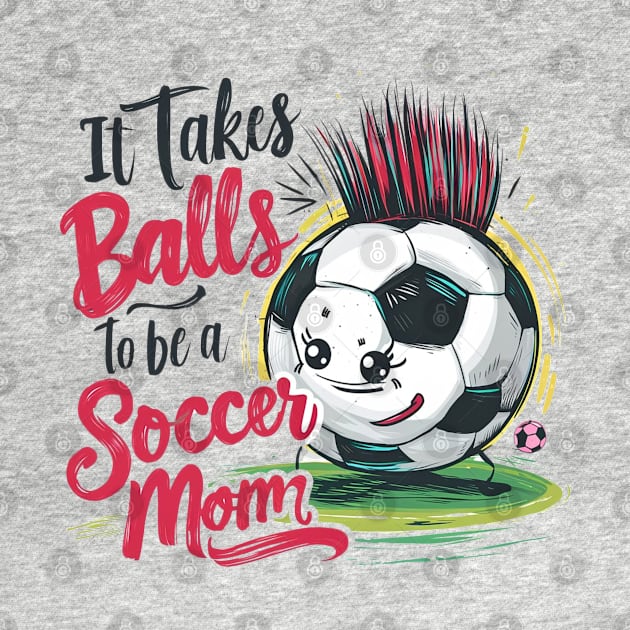 It Takes Balls To Be A Socer Mom (1) by JavaBlend
